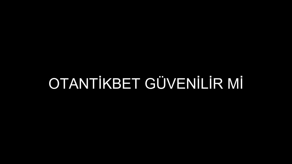 Otantikbet Güvenilir Mi